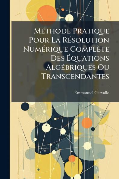 Méthode Pratique Pour La Résolution Numérique Complète Des Équations Algébriques Ou Transcendantes