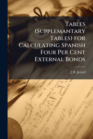 Tables (Supplemantary Tables) for Calculating Spanish Four Per Cent External Bonds