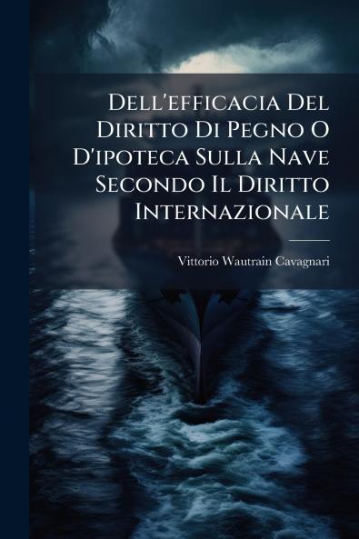 Dell'efficacia Del Diritto Di Pegno O D'ipoteca Sulla Nave Secondo Il Diritto Internazionale