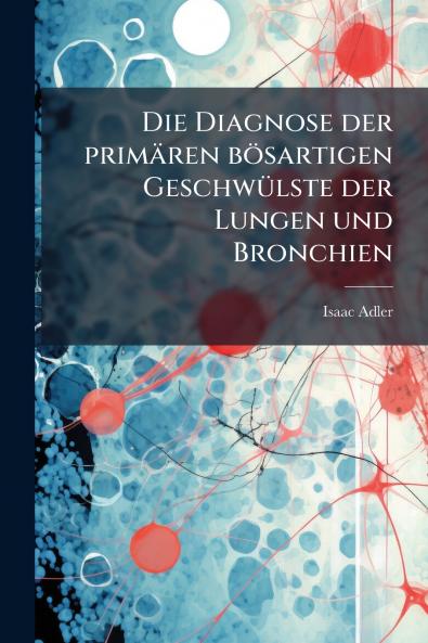 Die Diagnose der primären bösartigen Geschwülste der Lungen und Bronchien