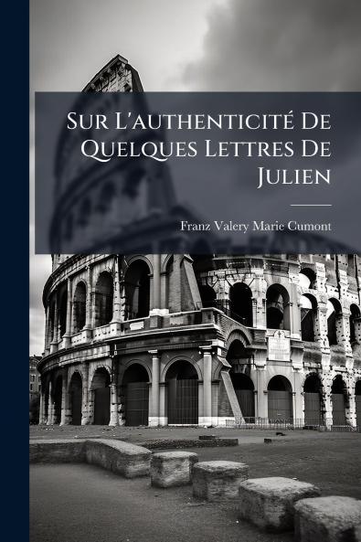 Sur L'authenticité De Quelques Lettres De Julien