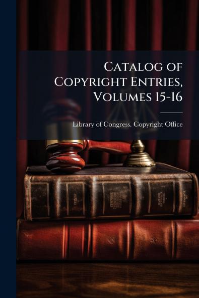 Catalog of Copyright Entries Volumes 15-16