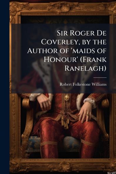 Sir Roger De Coverley by the Author of 'maids of Honour' (Frank Ranelagh)