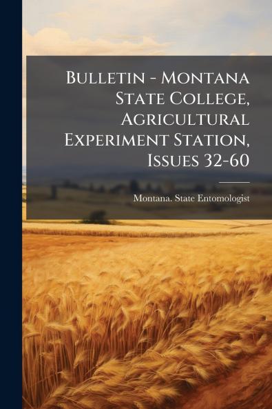 Bulletin - Montana State College Agricultural Experiment Station Issues 32-60