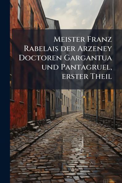 Meister Franz Rabelais der Arzeney Doctoren Gargantua und Pantagruel erster Theil