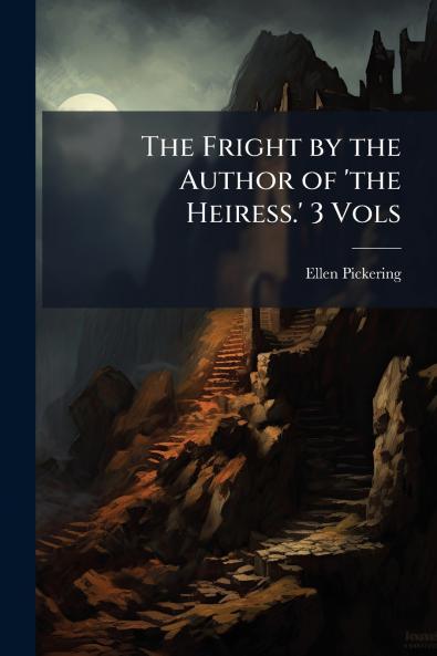 The Fright by the Author of 'the Heiress.' 3 Vols