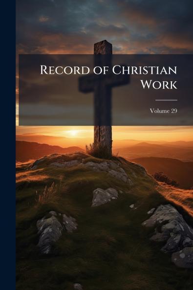 Record of Christian Work; Volume 29