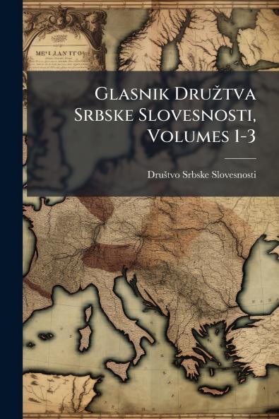 Glasnik Družtva Srbske Slovesnosti Volumes 1-3