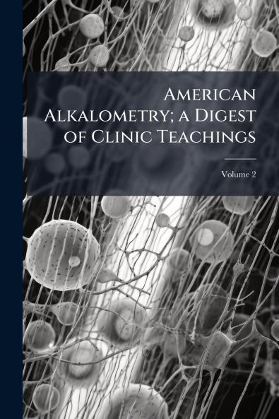 American Alkalometry; a Digest of Clinic Teachings; Volume 2