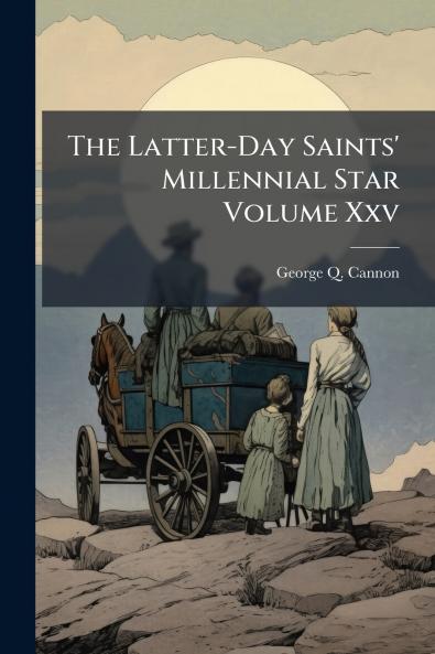 The Latter-Day Saints' Millennial Star Volume Xxv