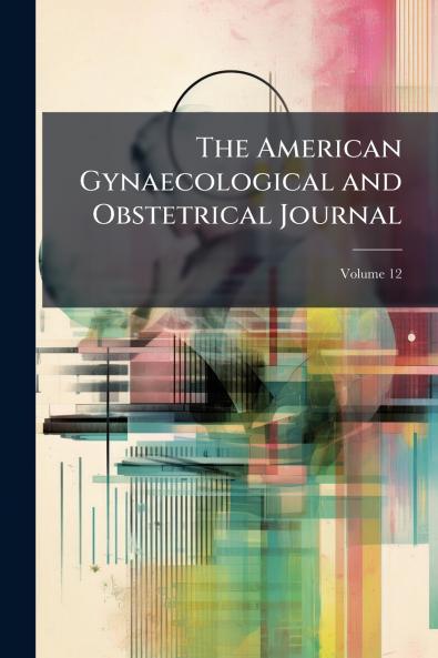 The American Gynaecological and Obstetrical Journal; Volume 12