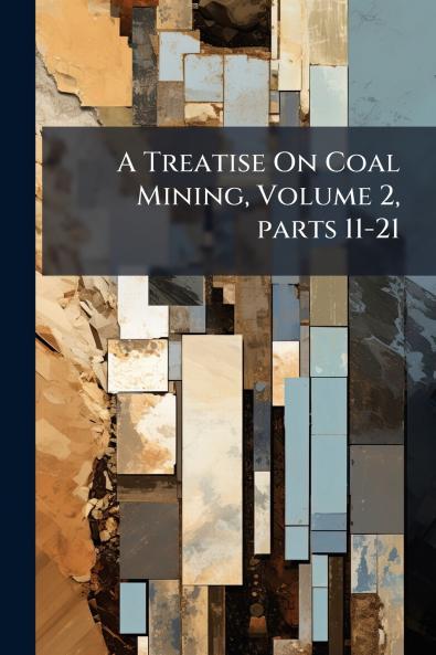 A Treatise On Coal Mining Volume 2 parts 11-21