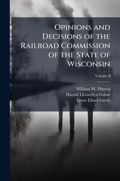 Opinions and Decisions of the Railroad Commission of the State of Wisconsin; Volume 4