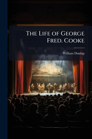 The Life of George Fred. Cooke