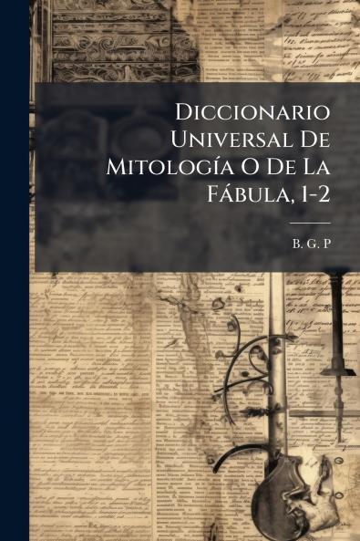 Diccionario Universal De Mitología O De La Fábula 1-2
