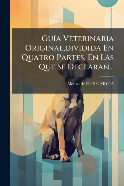 Guía Veterinaria Originaldividida En Quatro Partes En Las Que Se Declaran...