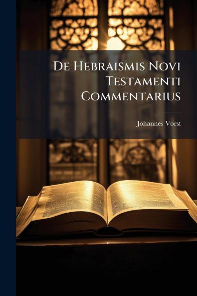 De Hebraismis Novi Testamenti Commentarius