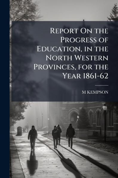 Report On the Progress of Education in the North Western Provinces for the Year 1861-62