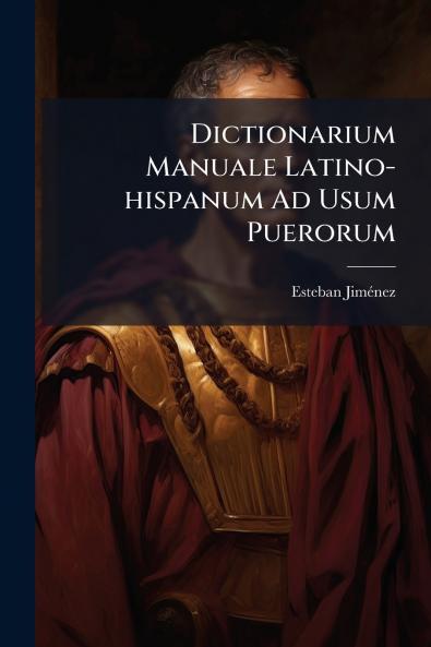 Dictionarium Manuale Latino-hispanum Ad Usum Puerorum