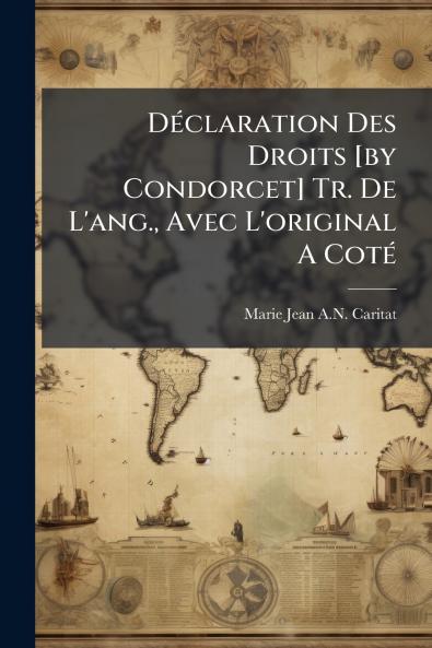 Déclaration Des Droits [by Condorcet] Tr. De L'ang. Avec L'original A Coté