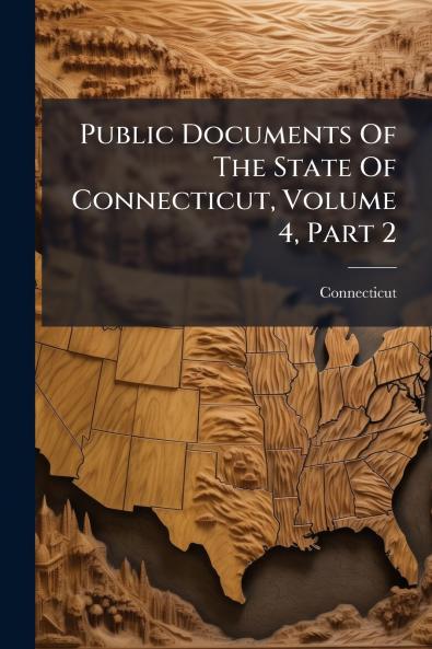 Public Documents Of The State Of Connecticut Volume 4 Part 2