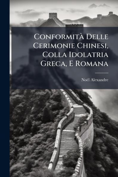 Conformità Delle Cerimonie Chinesi Colla Idolatria Greca E Romana