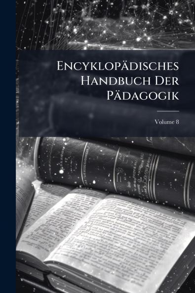 Encyklopädisches Handbuch Der Pädagogik; Volume 8