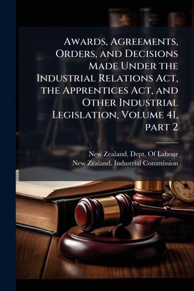 Awards Agreements Orders and Decisions Made Under the Industrial Relations Act the Apprentices Act and Other Industrial Legislation Volume 41 part 2