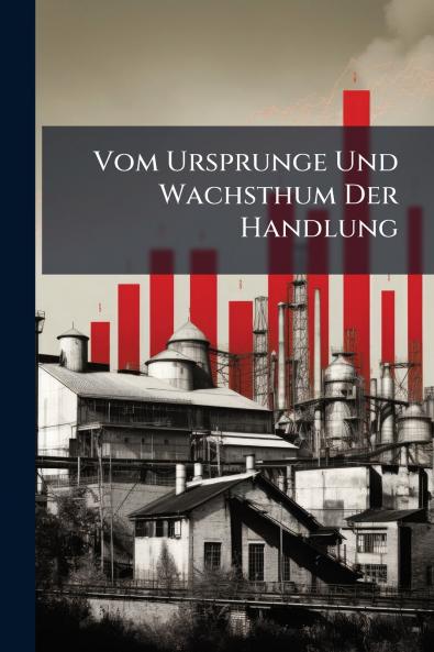 Vom Ursprunge Und Wachsthum Der Handlung