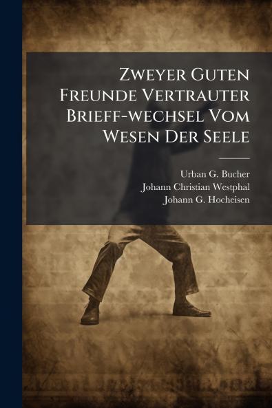 Zweyer Guten Freunde Vertrauter Brieff-wechsel Vom Wesen Der Seele
