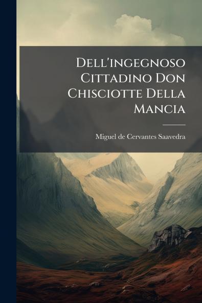 Dell'ingegnoso Cittadino Don Chisciotte Della Mancia