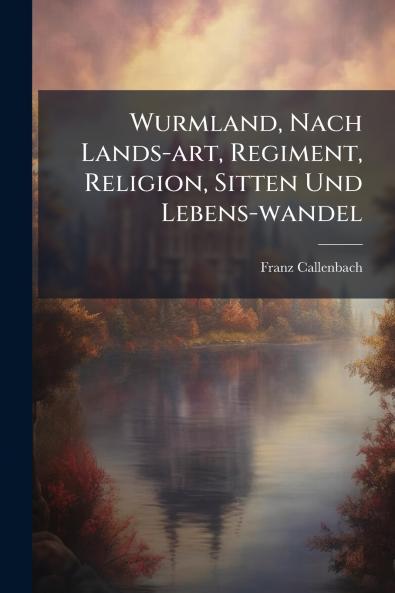 Wurmland Nach Lands-art Regiment Religion Sitten Und Lebens-wandel