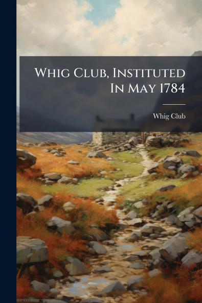 Whig Club Instituted In May 1784