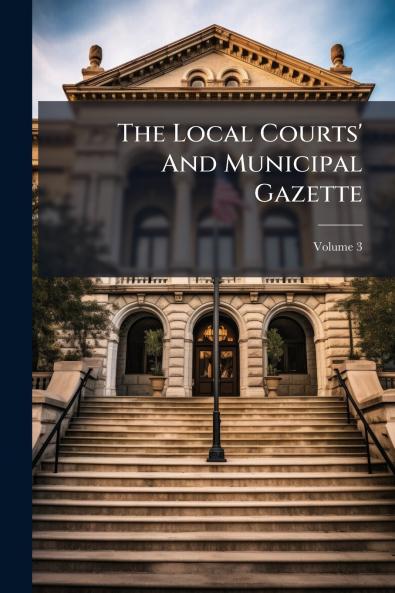 The Local Courts' And Municipal Gazette; Volume 3