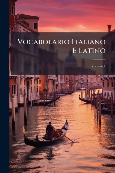 Vocabolario Italiano E Latino; Volume 1