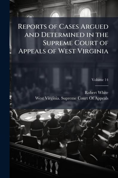 Reports of Cases Argued and Determined in the Supreme Court of Appeals of West Virginia; Volume 14