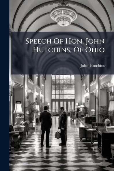 Speech Of Hon. John Hutchins Of Ohio