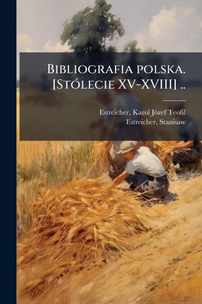 Bibliografia polska. [Stólecie XV-XVIII] ..