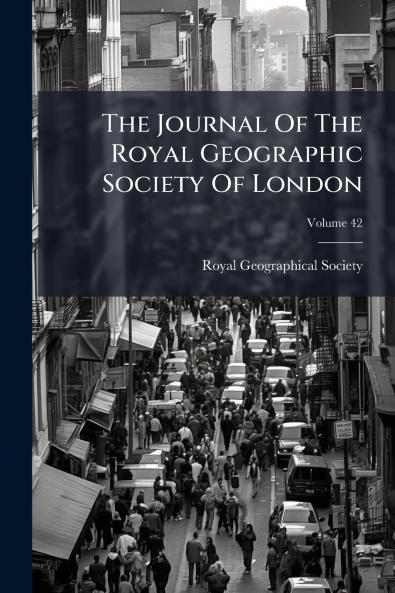 The Journal Of The Royal Geographic Society Of London; Volume 42