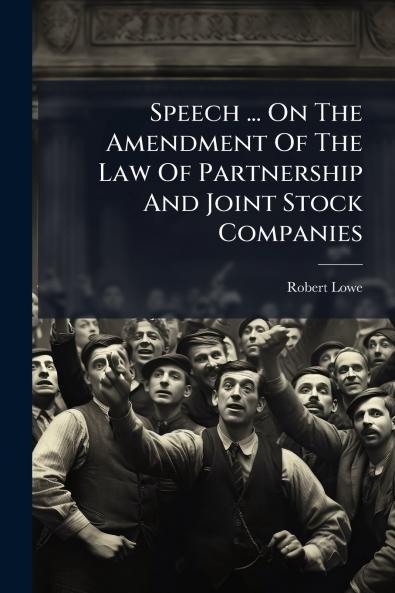 Speech ... On The Amendment Of The Law Of Partnership And Joint Stock Companies