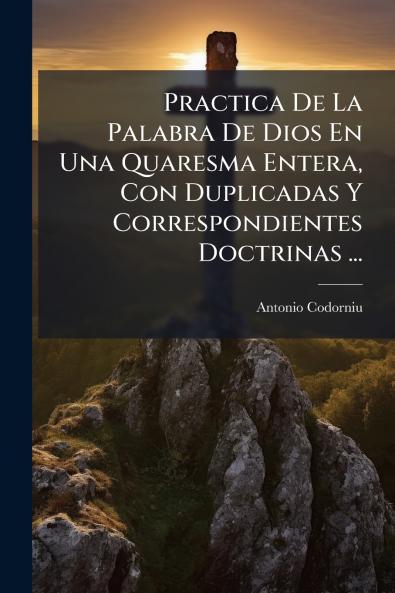 Practica De La Palabra De Dios En Una Quaresma Entera Con Duplicadas Y Correspondientes Doctrinas ...