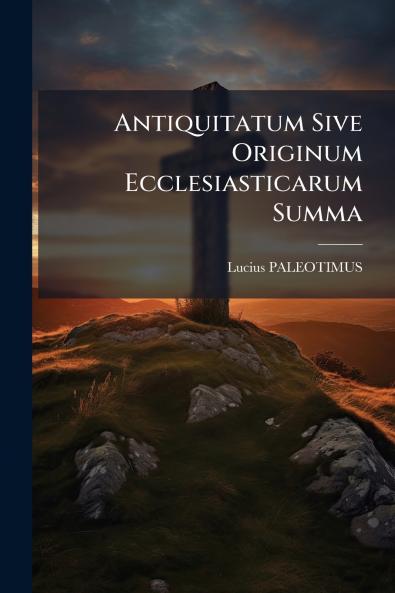 Antiquitatum Sive Originum Ecclesiasticarum Summa