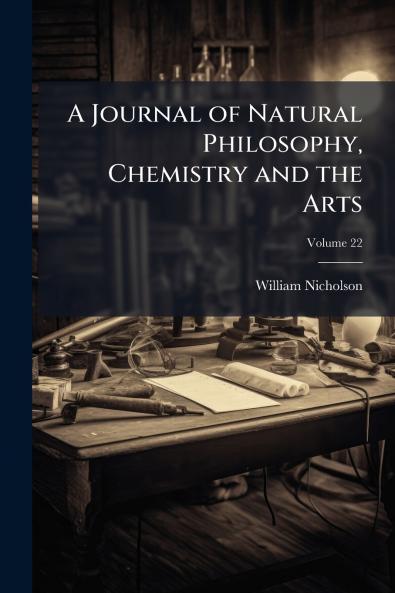 A Journal of Natural Philosophy Chemistry and the Arts; Volume 22