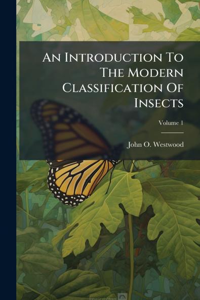An Introduction To The Modern Classification Of Insects