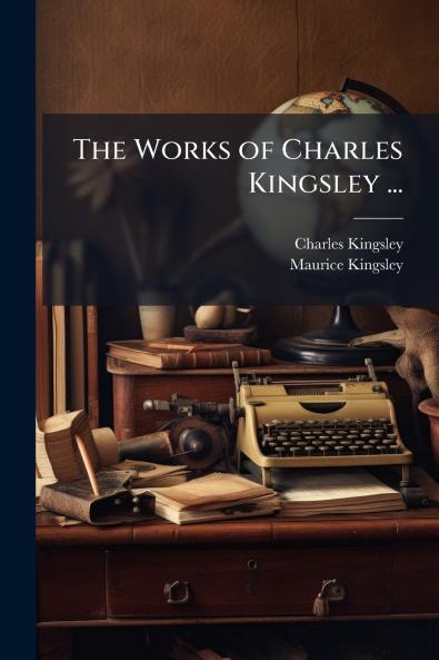 The Works of Charles Kingsley ...