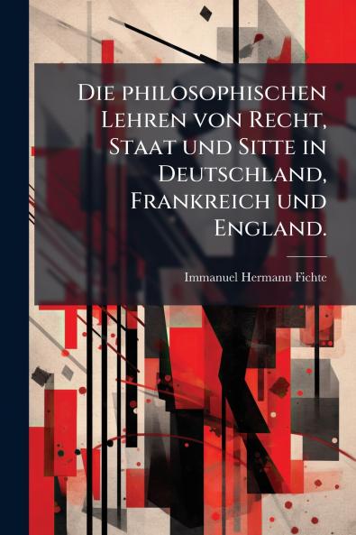 Die philosophischen Lehren von Recht Staat und Sitte in Deutschland Frankreich und England.