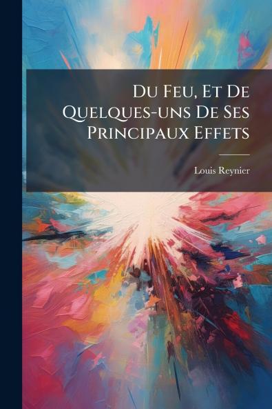 Du Feu Et De Quelques-uns De Ses Principaux Effets
