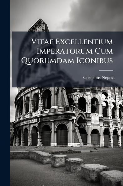 Vitae Excellentium Imperatorum Cum Quorumdam Iconibus