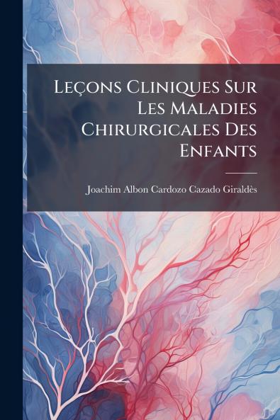 Leçons Cliniques Sur Les Maladies Chirurgicales Des Enfants