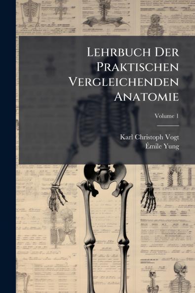 Lehrbuch Der Praktischen Vergleichenden Anatomie; Volume 1